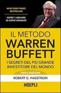 Il metodo Warren Buffett. I segreti del più grande investitore del mondo - Robert G. Hagstrom - Libro Hoepli 2014, Business & technology | Libraccio.it