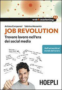 Job revolution. Trovare lavoro nell'era dei social media - Aristea Camporesi, Sabrina Mossenta - Libro Hoepli 2014, Web & marketing 2.0 | Libraccio.it