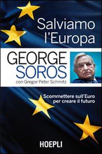 Salviamo l'Europa. Scommettere sull'euro per creare il futuro - George Soros, Gregor P. Schmitz - Libro Hoepli 2014, Economia | Libraccio.it