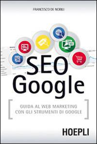 SEO Google - Francesco De Nobili - Libro Hoepli 2014, Internet e web design | Libraccio.it