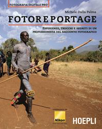 Fotoreportage. Esperienze, trucchi e segreti di un professionista del racconto fotografico - Michele Dalla Palma - Libro Hoepli 2014, Foto, cinema e televisione | Libraccio.it