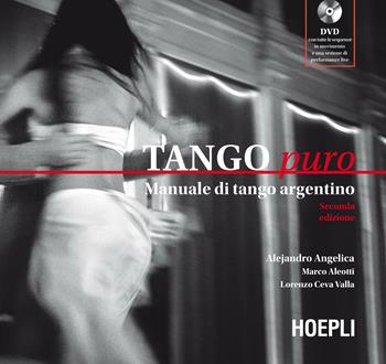 Tango puro. Manuale di tango argentino. Con DVD - Alejandro Angelica, Marco Aleotti, Lorenzo Ceva Valla - Libro Hoepli 2014 | Libraccio.it