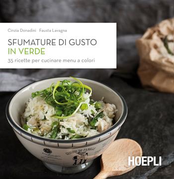 Sfumature di gusto in verde. 35 ricette per cucinare menu a colori - Cinzia Donadini, Fausta Lavagna - Libro Hoepli 2014 | Libraccio.it