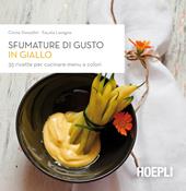 Sfumature di gusto in giallo. 35 ricette per cucinare menu a colori