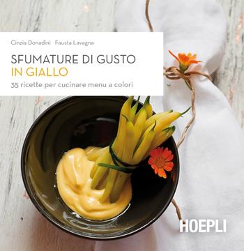 Sfumature di gusto in giallo. 35 ricette per cucinare menu a colori - Cinzia Donadini, Fausta Lavagna - Libro Hoepli 2014 | Libraccio.it