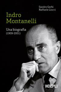 Indro Montanelli. Una biografia (1909-2001) - Sandro Gerbi, Raffaele Liucci - Libro Hoepli 2014, Saggistica | Libraccio.it