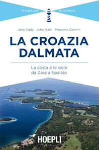 La Croazia dalmata. La costa e le isole da Zara a Spalato - Jane Cody, John Nash, Massimo Caimmi - Libro Hoepli 2015, Itinerari in barca | Libraccio.it