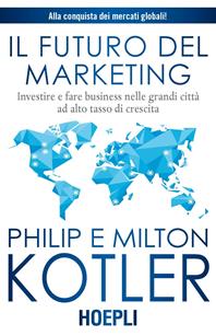 Il futuro del marketing. Investire e fare business nelle grandi città ad alto tasso di crescita - Philip Kotler - Libro Hoepli 2014 | Libraccio.it