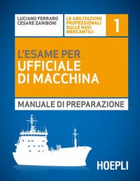 L' esame per l'ufficiale di macchina. Manuale di preparazione - Luciano Ferraro, Cesare Zaniboni - Libro Hoepli 2015, Nautica | Libraccio.it