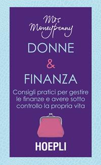 Donne & Finanza. Consigli pratici per gestire le finanze e avere sotto controllo la propria vita - Moneypenny, Heather McGregor - Libro Hoepli 2015 | Libraccio.it