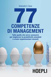 77 competenze di management. Tutto quello che serve conoscere per migliorare la produttività aziendale e creare organizzazioni vincenti - Antonello Bove - Libro Hoepli 2015, Marketing e management | Libraccio.it