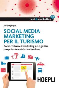 Social Media Marketing per il turismo. Come costruire il marketing 2.0 e gestire la reputazione della destinazione - Josep Ejarque - Libro Hoepli 2015, Web & marketing 2.0 | Libraccio.it