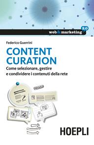 Content Curation. Come selezionare, gestire e condividere i contenuti della rete - Federico Guerrini - Libro Hoepli 2015, Web & marketing 2.0 | Libraccio.it