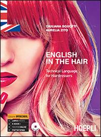 English in the hair. Technical language for hairdressers. Con CD Audio - Giuliana Sguotti, Aurelia Zito - Libro Hoepli 2015 | Libraccio.it