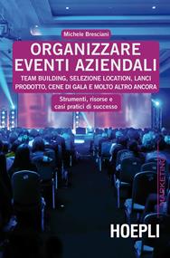 Organizzare eventi aziendali. Team building, selezione location, lanci prodotto, cene di gala e molto altro ancora - Michele Bresciani - Libro Hoepli 2015 | Libraccio.it