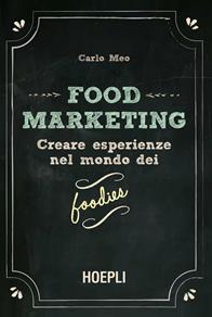 Food marketing. Vol. 1: Creare esperienze nel mondo dei foodies. - Carlo Meo - Libro Hoepli 2015 | Libraccio.it