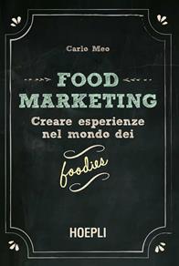 Food marketing. Vol. 1: Creare esperienze nel mondo dei foodies - Carlo Meo - Libro Hoepli 2015 | Libraccio.it