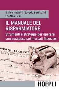 Il manuale del risparmiatore. Strumenti e strategie per operare con successo sui mercati finanziari - Enrico Malverti, Saverio Berlinzani, Edoardo Liuni - Libro Hoepli 2015 | Libraccio.it