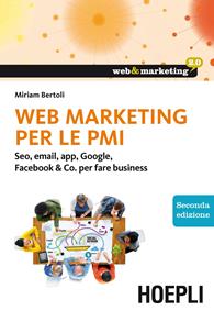 Web marketing per le PMI. Seo, email, app, Google, Facebook & Co. per fare business - Miriam Bertoli - Libro Hoepli 2015, Web & marketing 2.0 | Libraccio.it