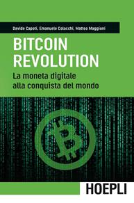 Bitcoin revolution. La moneta digitale alla conquista del mondo - Davide Capoti, Emanuele Colacchi, Matteo Maggioni - Libro Hoepli 2015, Economia e finanza | Libraccio.it