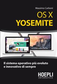 OS X Yosemite. Il sistema operativo più evoluto e innovativo di sempre - Massimo Carboni - Libro Hoepli 2015, Informatica generale e sistemi operativi | Libraccio.it