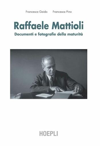 Raffaele Mattioli. Carte, fotografie, documenti - Alberto Gottarelli, Francesca Pino - Libro Hoepli 2015, Saggistica | Libraccio.it