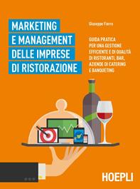 Marketing e management delle imprese di ristorazione. Guida pratica per una gestione efficiente di qualità di ristoranti, bar, aziende di catering e banqueting - Giuseppe Fierro - Libro Hoepli 2015, Marketing e management | Libraccio.it