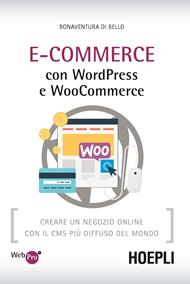 E-Commerce con WordPress e Woocommerce. Creare un negozio online con il CMS più diffuso del mondo - Bonaventura Di Bello - Libro Hoepli 2015, WebPro+ | Libraccio.it