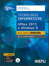 Tecnologie informatiche. Nuova edizione openschool. Office 2013 e Windows 8. Con CD-ROM