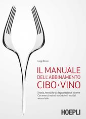 Il manuale dell'abbinamento cibo-vino. Storia, tecniche di degustazione, ricette. Con esercitazioni e schede di analisi sensoriale