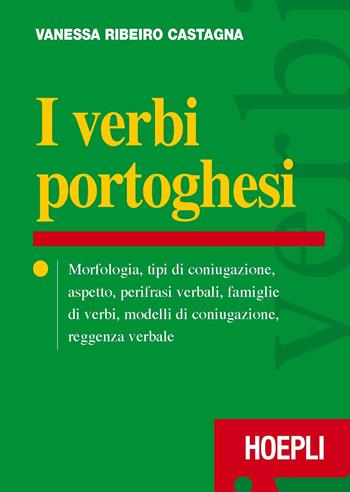 I verbi portoghesi. Morfologia, tipi di coniugazione, aspetto, perifrasi verbali, famiglie di verbi, modelli di coniugazione, reggenza verbale - Vanessa Ribeiro Castagna - Libro Hoepli 2016, Verbi | Libraccio.it