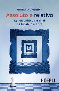 Assoluto e relativo. La relatività da Galileo ad Einstein e oltre - Giorgio Chinnici - Libro Hoepli 2015 | Libraccio.it