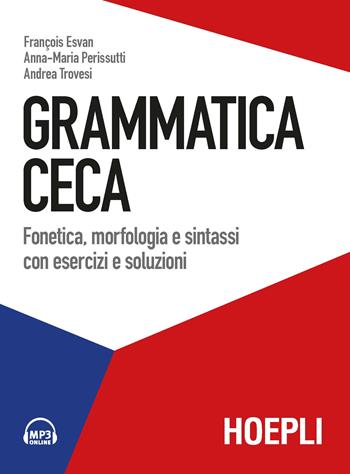 Grammatica ceca. Fonetica, morfologia e sintassi con esercizi e soluzioni. Con File audio per il download - François Esvan, Anna Maria Perissutti, Andrea Trovesi - Libro Hoepli 2019, Grammatiche | Libraccio.it