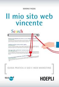 Il mio sito web vincente. Guida pratica a SEO e Web Marketing - Marino Fadda - Libro Hoepli 2015, WebPro+ | Libraccio.it