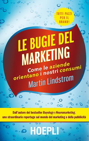 Le bugie del marketing. Come le aziende orientano i nostri consumi - Martin Lindstrom - Libro Hoepli 2016 | Libraccio.it