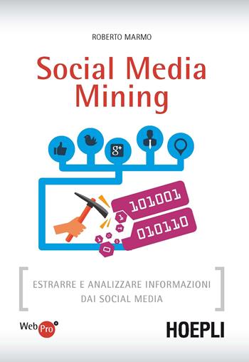 Social media mining. Estrarre e analizzare informazioni dai social media - Roberto Marmo - Libro Hoepli 2016, WebPro+ | Libraccio.it