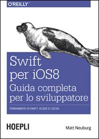 Swift per iOS 8. Guida completa per lo sviluppatore. Fondamenti di Swift, Xcode e Cocoa - Matt Neuburg - Libro Hoepli 2015, Hoepli informatica | Libraccio.it