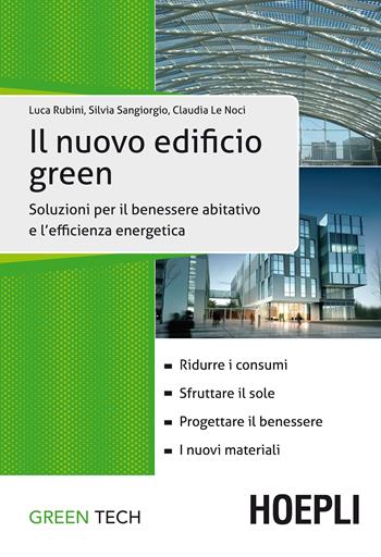 Il nuovo edificio green. Soluzioni per il benessere abitativo e l'efficienza energetica - Luca Rubini, Silvia Sangiorgio, Claudia Le Noci - Libro Hoepli 2016, Ingegneria civile | Libraccio.it