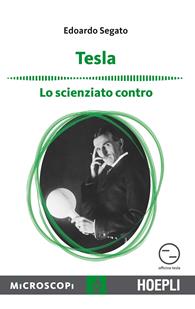 Tesla. Lo scienziato contro - Edoardo Segato - Libro Hoepli 2015, Microscopi | Libraccio.it