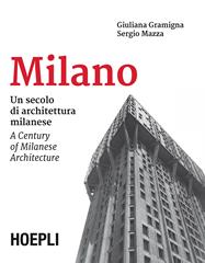 Milano. Un secolo di architettura milanese-A Century of Milanese Architecture. Ediz. bilingue - Sergio Mazza, Giuliana Gramigna - Libro Hoepli 2015, Milano | Libraccio.it