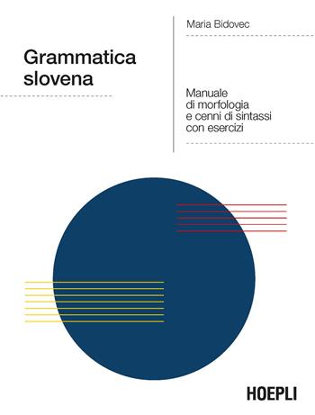Grammatica slovena. Manuale di morfologia e cenni di sintassi con esercizi - Maria Bidovec - Libro Hoepli 2021, Grammatiche | Libraccio.it