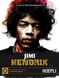 Jimi Hendrix - Ezio Guaitamacchi - Libro Hoepli 2015, La storia del rock. I protagonisti | Libraccio.it