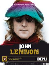 John Lennon - Ezio Guaitamacchi - Libro Hoepli 2015, La storia del rock. I protagonisti | Libraccio.it