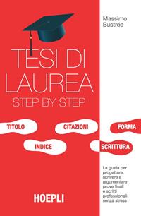 Tesi di laurea step by step. La guida per progettare, scrivere e argomentare prove finali e scritti professionali senza stress - Massimo Bustreo - Libro Hoepli 2015 | Libraccio.it