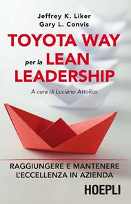 Toyota way per la lean leadership. Raggiungere e mantenere l'eccellenza in azienda - Jeffrey K. Liker, L. Gary Convis - Libro Hoepli 2015 | Libraccio.it