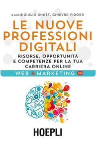 Le nuove professioni digitali. Risorse, opportunità e competenze per la tua cariera online - Giulio Xhaët, Ginevra Fidora - Libro Hoepli 2015, Web & marketing 2.0 | Libraccio.it