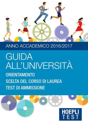Guida all'università. Anno Accademico 2016/2017. Orientamento. Scelta del corso di laurea. Test di ammissione  - Libro Hoepli 2016, Hoepli Test | Libraccio.it