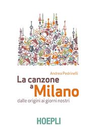 La canzone a Milano. Dalle origini ai giorni nostri - Andrea Pedrinelli - Libro Hoepli 2015 | Libraccio.it