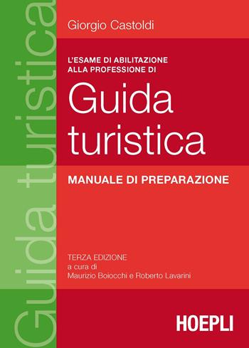 L' esame di abilitazione alla professione di guida turistica. Manuale di preparazione - Giorgio Castoldi - Libro Hoepli 2016, Tecnica turistica | Libraccio.it