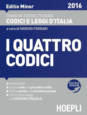 I quattro codici. Ediz. minore - Luigi Franchi, Virgilio Feroci, Santo Ferrari - Libro Hoepli 2016, Codici e leggi d'Italia | Libraccio.it
